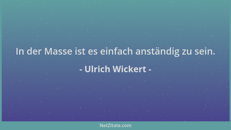Ulrich Wickert - In der Masse ist es einfach anständig zu sein....