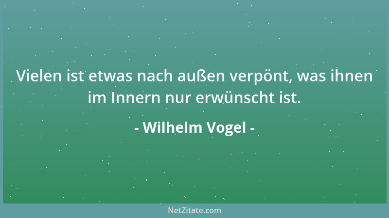 Wilhelm Vogel - Man ist in nichts empfindlicher, wie in der Hintansetzung seiner Persönlichkeit....