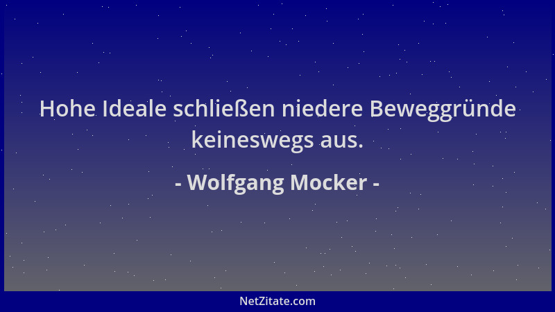 Wolfgang Mocker - Hohe Ideale schließen niedere Beweggründe keineswegs aus....