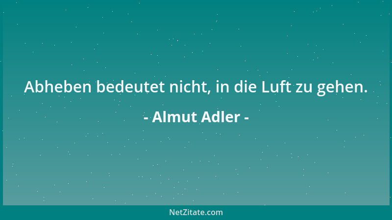 Almut Adler - Abheben bedeutet nicht, in die Luft zu gehen....