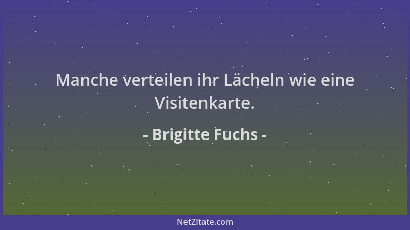 Brigitte Fuchs - Manche verteilen ihr Lächeln wie eine Visitenkarte....
