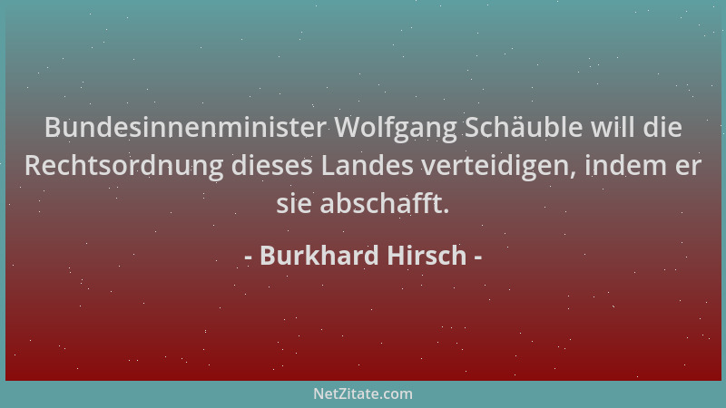 Burkhard Hirsch - Bundesinnenminister Wolfgang Schäuble will die Rechtsordnung dieses Landes verteidigen, indem er sie absc...