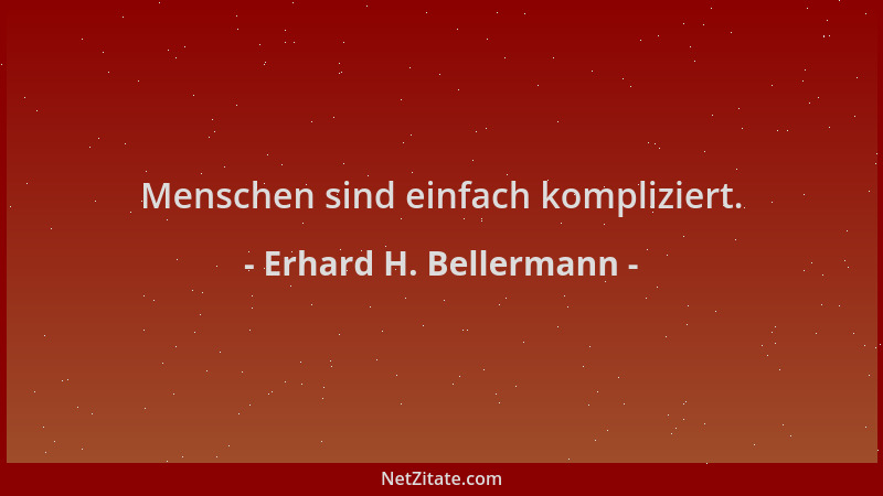 Erhard H. Bellermann - Menschen sind einfach kompliziert....