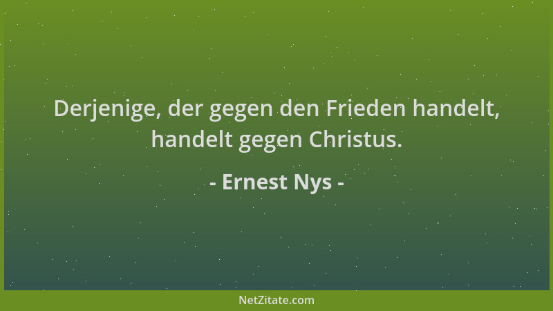Ernest Nys - Derjenige, der gegen den Frieden handelt, handelt gegen Christus....