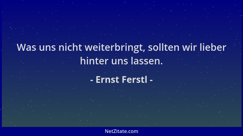 Ernst Ferstl - Was uns nicht weiterbringt, sollten wir lieber hinter uns lassen....