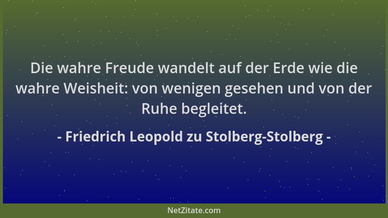 Friedrich Leopold zu Stolberg-Stolberg - Die wahre Freude wandelt auf der Erde wie die wahre Weisheit: von wenigen gesehen...
