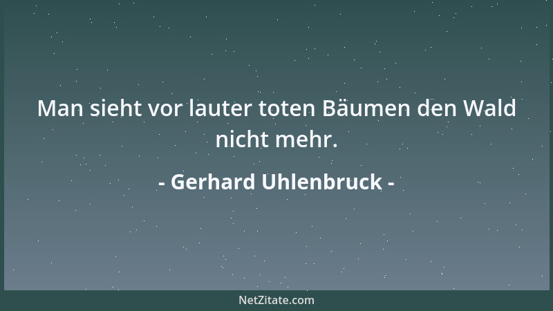 Gerhard Uhlenbruck - Man sieht vor lauter toten Bäumen den Wald nicht mehr....