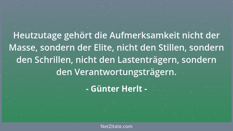 Günter Herlt - Heutzutage gehört die Aufmerksamkeit nicht der Masse, sondern der Elite, nicht den Stillen, sondern den Schr...