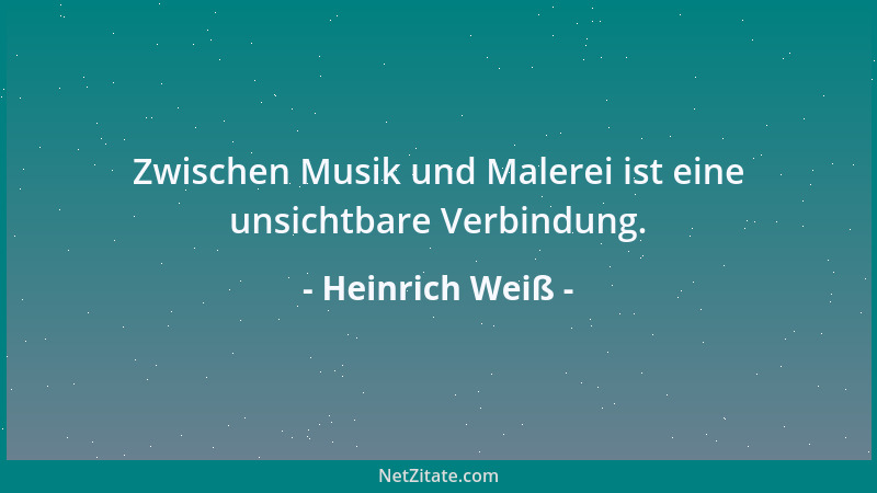 Heinrich Weiß - Zwischen Musik und Malerei ist eine unsichtbare Verbindung....
