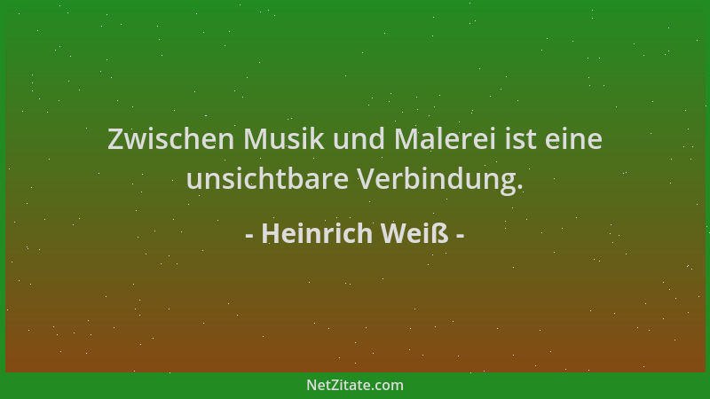 Heinrich Weiß - Zwischen Musik und Malerei ist eine unsichtbare Verbindung....