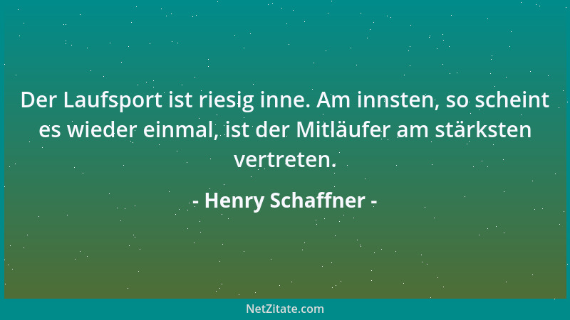 Henry Schaffner - Der Laufsport ist riesig inne. Am innsten, so scheint es wieder einmal, ist der Mitläufer am stärksten ve...
