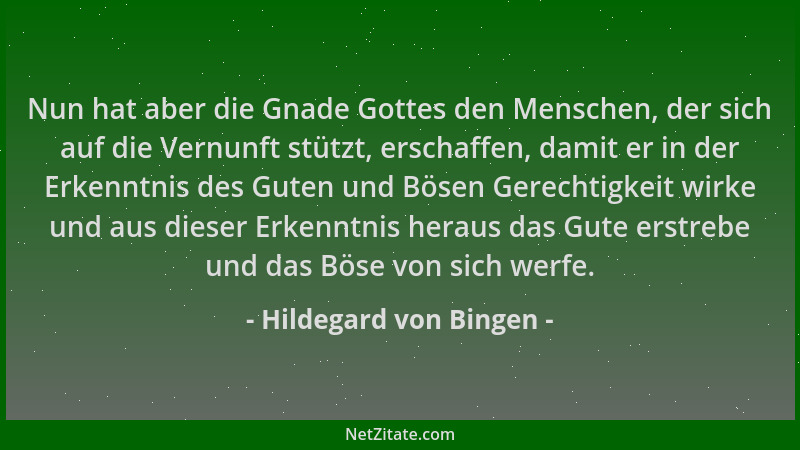 Hildegard von Bingen - Nun hat aber die Gnade Gottes den Menschen, der sich auf die Vernunft stützt, erschaffen, damit er i...