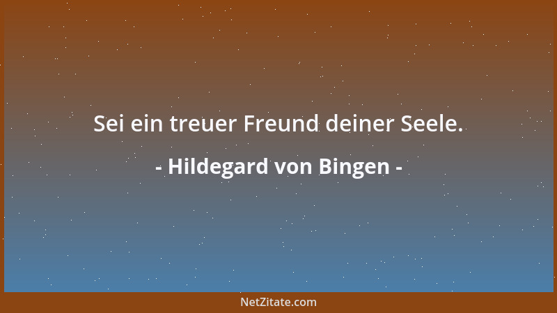 Hildegard von Bingen - Sei ein treuer Freund deiner Seele....