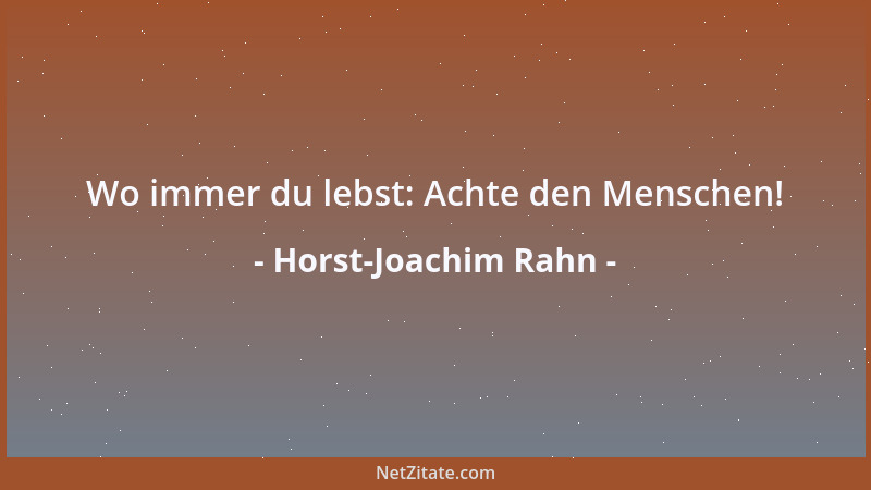 Horst-Joachim Rahn - Wo immer du lebst: Achte den Menschen!...