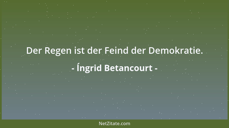 Íngrid Betancourt - Der Regen ist der Feind der Demokratie....