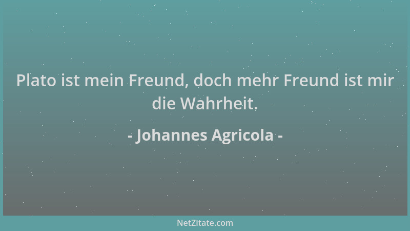 Johannes Agricola - Plato ist mein Freund, doch mehr Freund ist mir die Wahrheit....