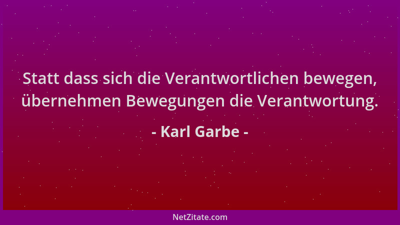 Karl Garbe - Statt dass sich die Verantwortlichen bewegen, übernehmen Bewegungen die Verantwortung....