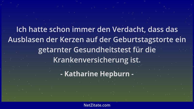 Katharine Hepburn - Ich hatte schon immer den Verdacht, dass das Ausblasen der Kerzen auf der Geburtstagstorte ein getarnte...