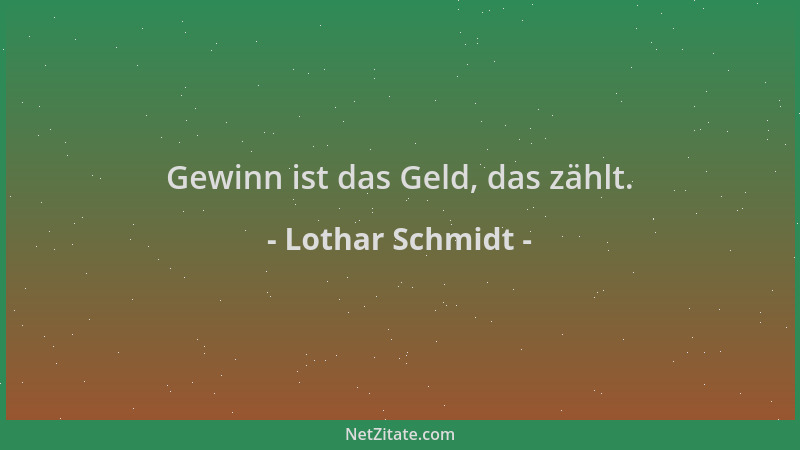 Lothar Schmidt - Gewinn ist das Geld, das zählt....