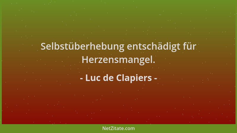 Luc de Clapiers - Selbstüberhebung entschädigt für Herzensmangel....