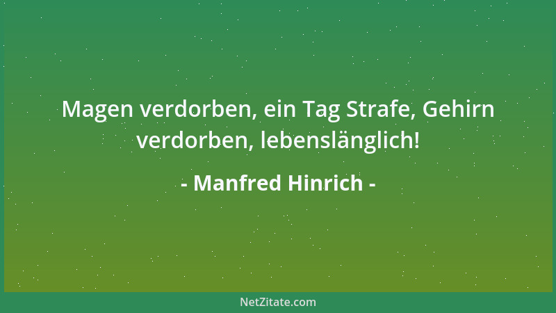 Manfred Hinrich - Magen verdorben, ein Tag Strafe, Gehirn verdorben, lebenslänglich!...