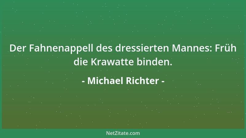 Michael Richter - Der Fahnenappell des dressierten Mannes: Früh die Krawatte binden....