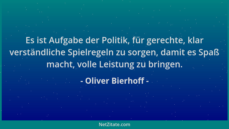 Oliver Bierhoff - Es ist Aufgabe der Politik, für gerechte, klar verständliche Spielregeln zu sorgen, damit es Spaß macht,...