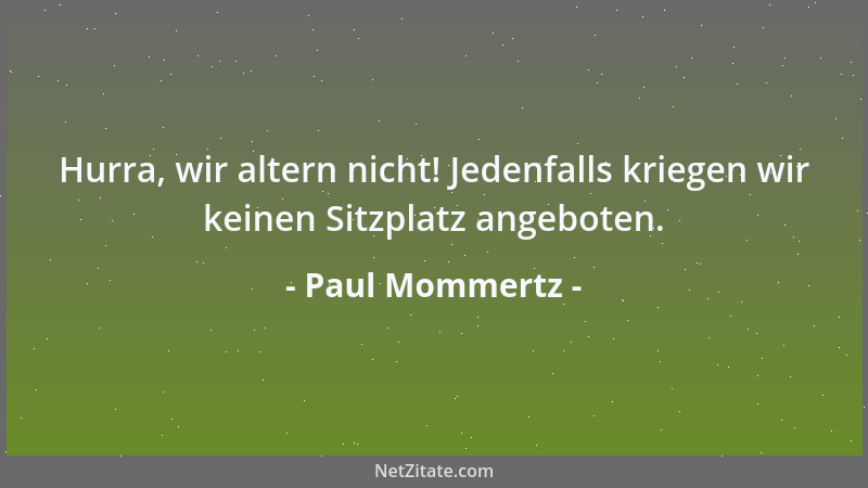 Paul Mommertz - Hurra, wir altern nicht! Jedenfalls kriegen wir keinen Sitzplatz angeboten....