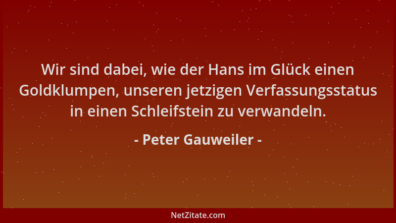 Peter Gauweiler - Wir sind dabei, wie der Hans im Glück einen Goldklumpen, unseren jetzigen Verfassungsstatus in einen Schl...