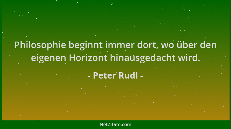 Peter Rudl - Philosophie beginnt immer dort, wo über den eigenen Horizont hinausgedacht wird....