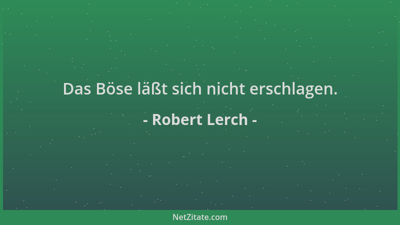 Robert Lerch - Das Böse läßt sich nicht erschlagen....