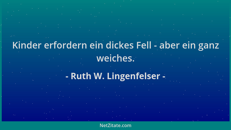 Ruth W. Lingenfelser - Kinder erfordern ein dickes Fell - aber ein ganz weiches....