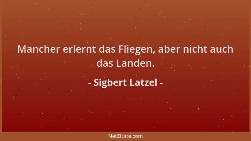 Sigbert Latzel - Mancher erlernt das Fliegen, aber nicht auch das Landen....