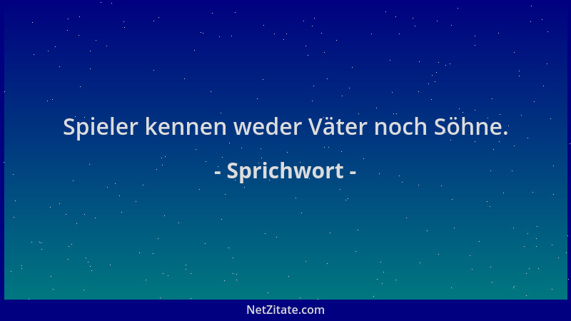 Sprichwort - Spieler kennen weder Väter noch Söhne....