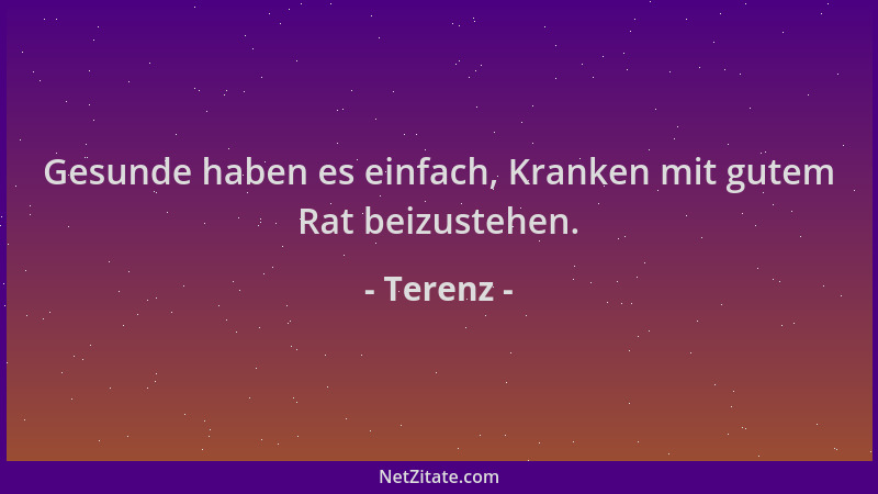 Terenz - Gesunde haben es einfach, Kranken mit gutem Rat beizustehen....