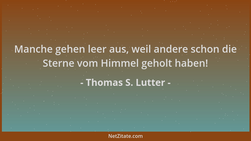 Thomas S. Lutter - Manche gehen leer aus, weil andere schon die Sterne vom Himmel geholt haben!...