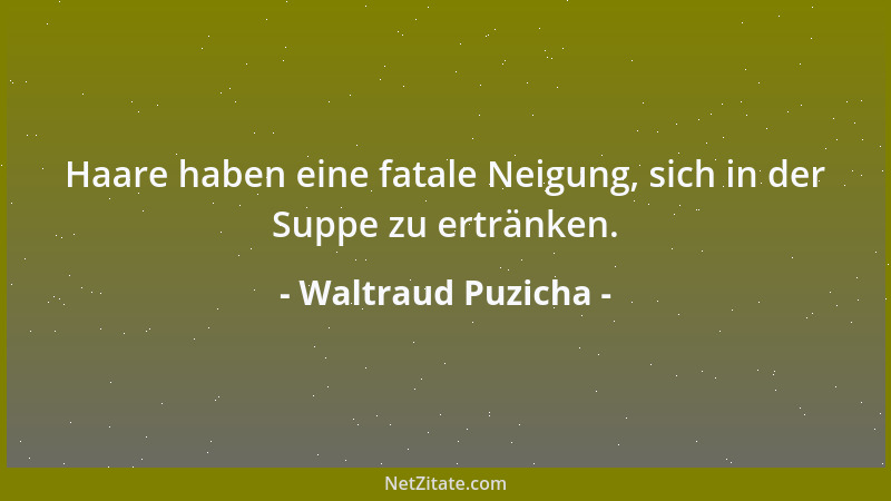 Waltraud Puzicha - Haare haben eine fatale Neigung, sich in der Suppe zu ertränken....