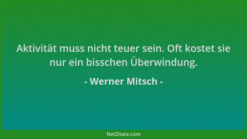 Werner Mitsch - Aktivität muss nicht teuer sein. Oft kostet sie nur ein bisschen Überwindung....