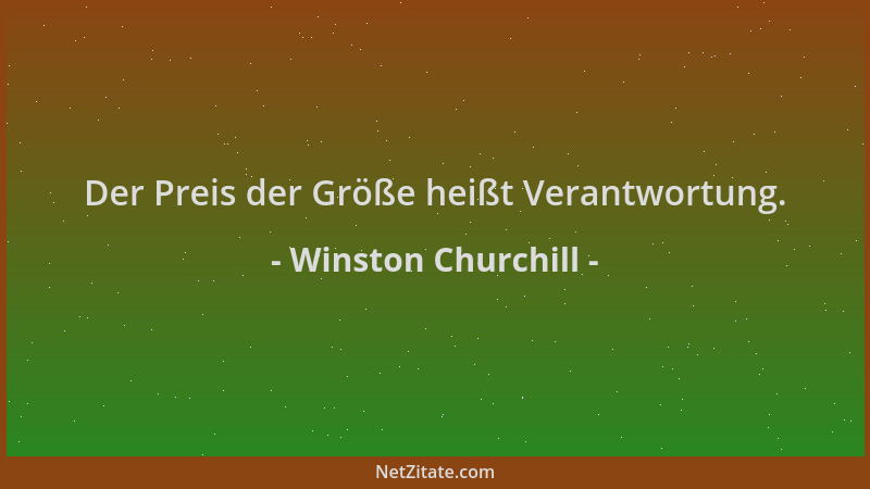 Winston Churchill - Der Preis der Größe heißt Verantwortung....
