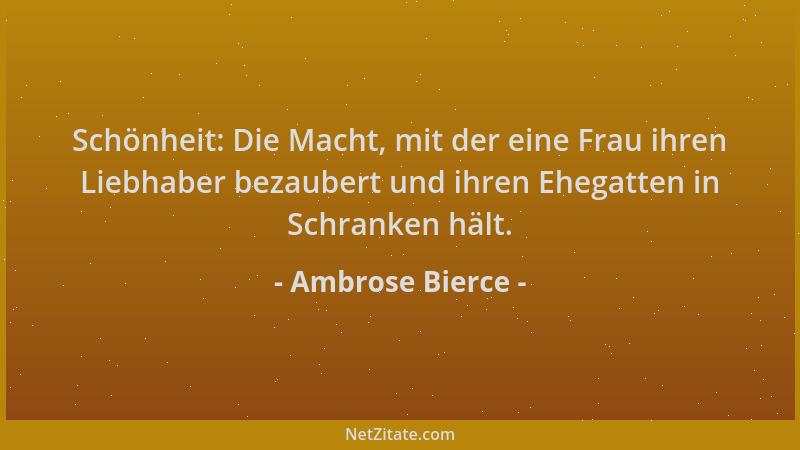Ambrose Bierce - Schönheit: Die Macht, mit der eine Frau ihren Liebhaber bezaubert und ihren Ehegatten in Schranken hält....