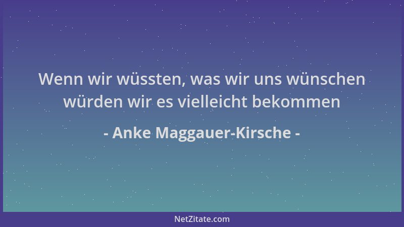 Anke Maggauer-Kirsche - Wenn wir wüssten, was wir uns wünschen würden wir es vielleicht bekommen...
