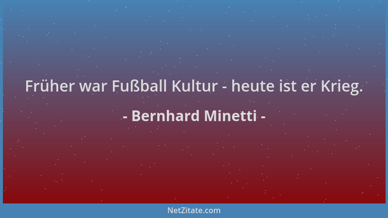 Bernhard Minetti - Früher war Fußball Kultur - heute ist er Krieg....