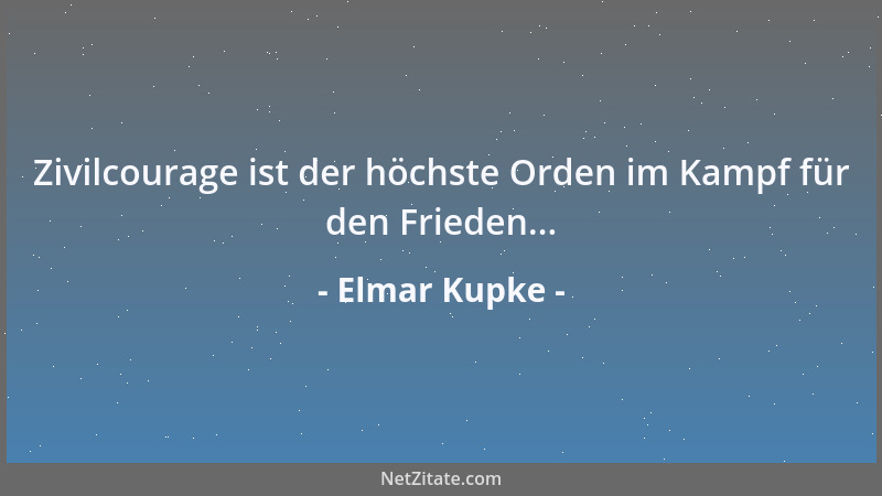 Elmar Kupke - Zivilcourage ist der höchste Orden im Kampf für den Frieden......