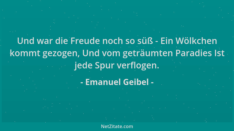 Emanuel Geibel - Und war die Freude noch so süß - Ein Wölkchen kommt gezogen, Und vom geträumten Paradies Ist jede Spur ver...