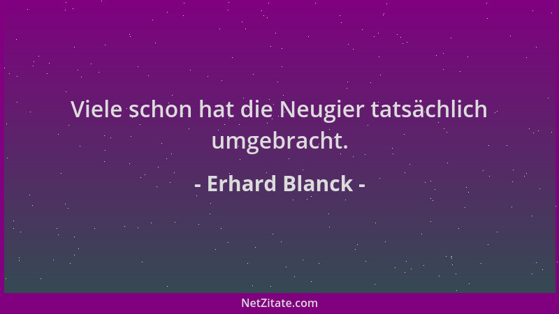 Erhard Blanck - Viele schon hat die Neugier tatsächlich umgebracht....