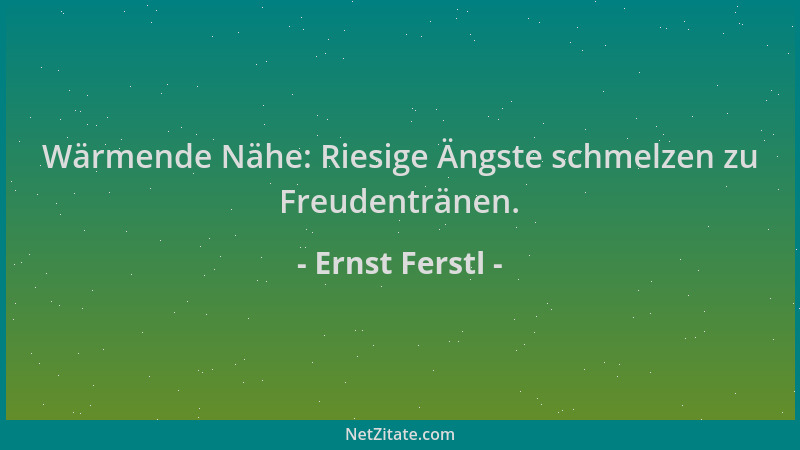 Ernst Ferstl - Wärmende Nähe: Riesige Ängste schmelzen zu Freudentränen....