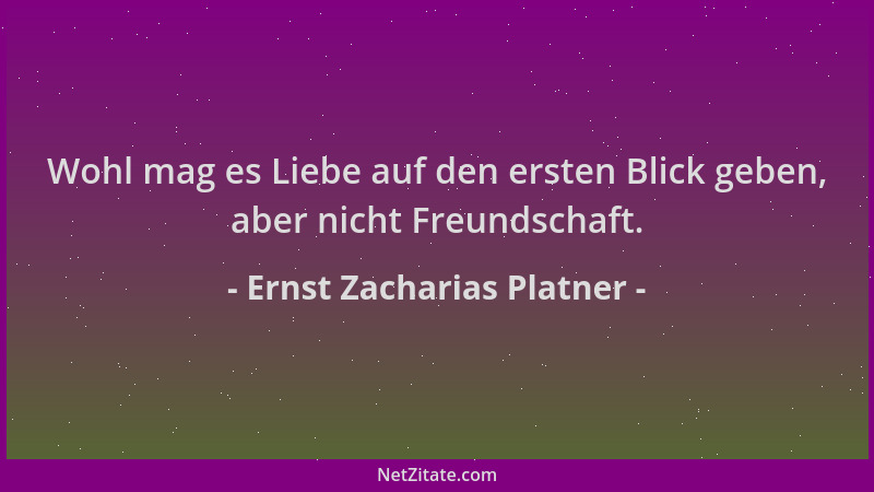Ernst Zacharias Platner - Wohl mag es Liebe auf den ersten Blick geben, aber nicht Freundschaft....