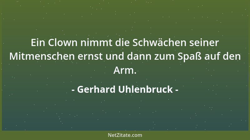 Gerhard Uhlenbruck - Ein Clown nimmt die Schwächen seiner Mitmenschen ernst und dann zum Spaß auf den Arm....