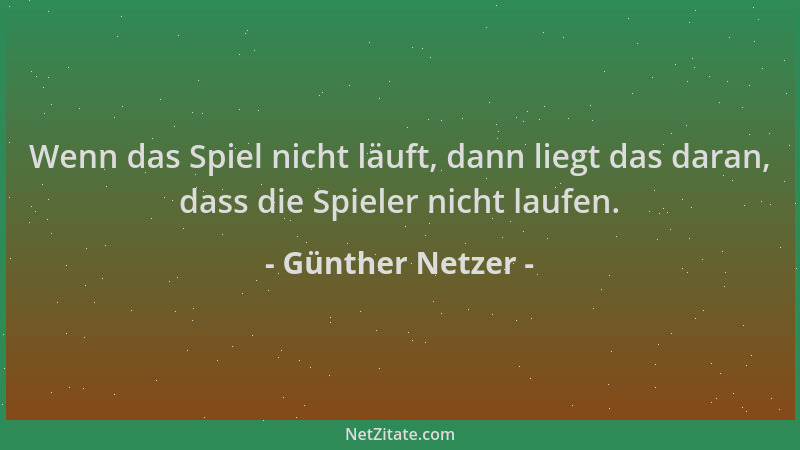 Günther Netzer - Wenn das Spiel nicht läuft, dann liegt das daran, dass die Spieler nicht laufen....