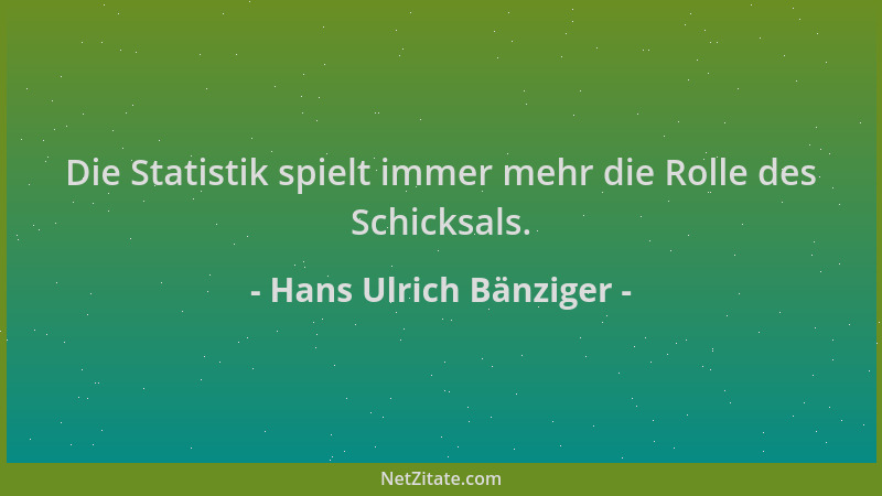 Hans Ulrich Bänziger - Die Statistik spielt immer mehr die Rolle des Schicksals....
